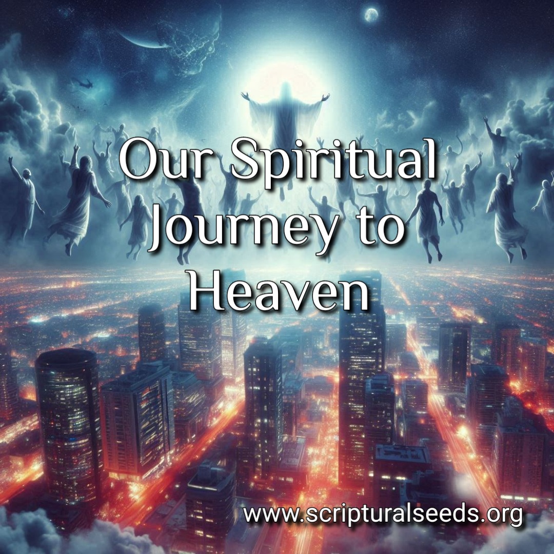 April 10th 2025 Our Spiritual Journey to Heaven Scriptural Seeds
