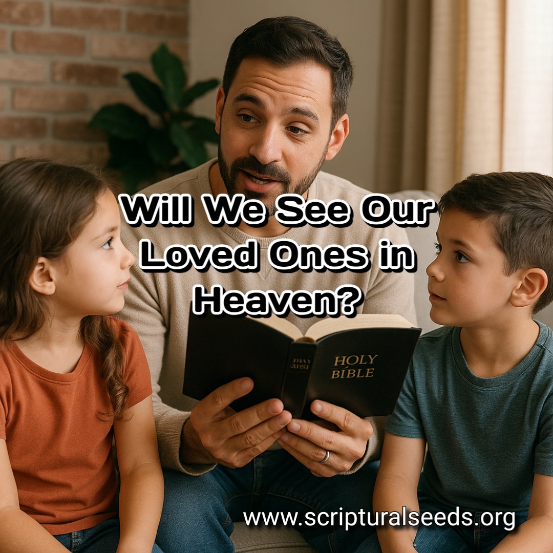 august-6th-2025-will-we-see-our-loved-ones-in-heaven-scriptural-seeds
