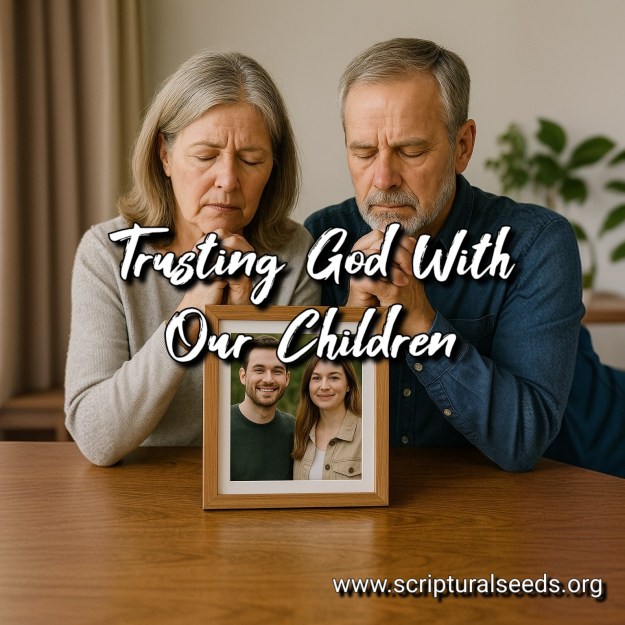 August 22nd 2025 – Trusting God With Our Children | Scriptural Seeds